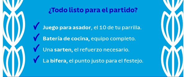 ¿Todo listo para el partido? Juego para asador, el 10 de tu parrilla. Batería de cocina, equipo completo. Una sartén, el refuerzo necesario. La bifera, el punto justo para el festejo.